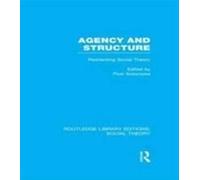 Agency And Structure (Rle Social Theory)