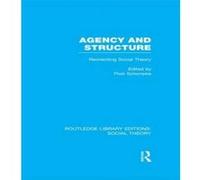 Agency And Structure (Rle Social Theory)