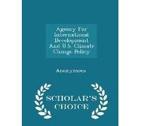 Agency For International Development And U.S. Climate Change Policy - Scholar's Choice Edition