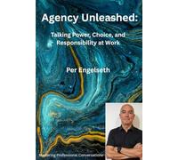 Agency Unleashed: Talking Power, Choice, and Responsibility at Work