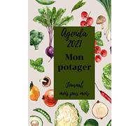 AGENDA 2021 - MON POTAGER - JOURNAL MOIS PAR MOIS -: Organisez votre Potager - 15 x 23 cm - 174 pages - Planifier et Optimiser vos actions pour produire en abondance vos légumes