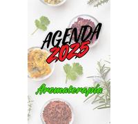 AGENDA 2025 Aromaterapia: Un anno di benessere e salute con gli oli essenziali, consigli ed idee per organizzare le tue giornate.