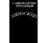 AGENDA 2025: L' ANNO IN CUI FARO' TUTTO DOMANI - 12 MESI - FORMATO A5 - 1 SETTIMANA SU 2 PAGINE