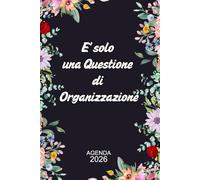 Agenda 2026 Giornaliera: E' solo una Questione di Organizzazione | 1 pagina per giorno - 12 mesi e 365 giorni con Obiettivi Mensili - Cose da Fare - Priorità - formato A5