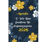 Agenda 2026 Giornaliera: E' solo una questione di organizzazione | da Gennaio a Dicembre 2026 | 1 Pagina per Giorno | Formato A4.