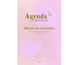 Agenda Chrétien - 100 jours de consécration: Retravailler personnellement sa vie chrétienne avec intention