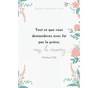 Agenda chrétien pour femme : Tout ce que vous demanderez avec foi par la prière, vous le recevrez.: Versets Bibliques Inspirants inclus dans le daily planner