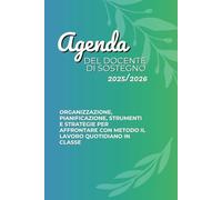 AGENDA DEL DOCENTE DI SOSTEGNO 2025/2026: Organizzazione, pianificazione, strumenti e strategie per affrontare con metodo il lavoro quotidiano in classe