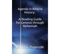 Agenda In Biblical History: A Reading Guide For Genesis Through Nehemiah