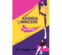 Agenda Minceur 120 Jours: Journal Alimentaire Calorique et Sportif I Planificateur Alimentaire et d'Activité Sportive à Compléter Pendant 120 Jours