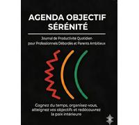 Agenda Objectif Sérénité : Système 90 Jours pour Dompter Votre Temps, Prioriser Vos Tâches et Éliminer le Stress.: Journal de Productivité Quotidien ... temps, organisez-vous et atteignez l'objectif
