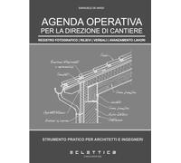 AGENDA OPERATIVA PER LA DIREZIONE DEI LAVORI IN CANTIERE: STRUMENTO PRATICO PER ARCHITETTI E INGEGNERI