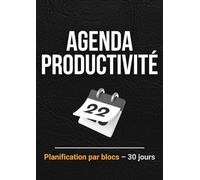 AGENDA PRODUCTIVITÉ : Planification par blocs - 30 jours: Une structure claire, jour après jour