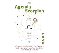 Agenda Scorpion 2026 - Planner astrologique et lunaire pour vivre en harmonie avec ton énergie solaire: Un guide bien-être inspiré de ton signe ... et planifier ton année 2026 avec clarté