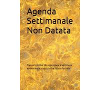 Agenda Settimanale Non Datata: Planner minimal per organizzare le settimane, aumentare la produttività e ridurre lo stress