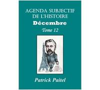 Agenda subjectif de l'Histoire Décembre Tome 12 - Patrick Paitel - Bookelis - broché - Essai