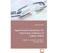 Agent-Based Simulation For Improving Resilience Of Supply Chains: A Guide To Manage Uncertainty In Supply Chains