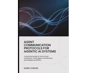 Agent Communication Protocols For Agentic Ai Systems: A Practical Guide to Structured Interaction, Multi-Agent Coordination, and Reliable Workflows