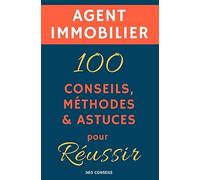 Agent immobilier : 100 Conseils, Méthodes et Astuces, pour Réussir