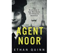 Agent Noor: The World War II Spy Who Made the Ultimate Sacrifice