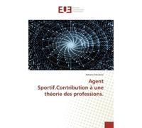 Agent Sportif.Contribution à une théorie des professions. - Adriana Sekulovic - Universitaires Europeennes - broché - Essai