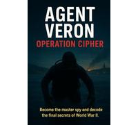 agent veron operation cipher: BECOME THE MASTER SPY AND DECODE THE FINAL SECRETS OF WORLDS WAR ll.