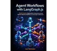 Agent Workflows with LangGraph.js: Build Smarter Applications Using Autonomous Agents, Reactive Pipelines, and Multi-Agent Collaboration