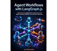 Agent Workflows with LangGraph.js: Build Smarter Applications Using Autonomous Agents, Reactive Pipelines, and Multi-Agent Collaboration