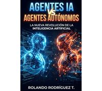 Agentes Inteligentes vs. Agentes Autónomos: La Nueva Revolución de la Inteligencia Artificial