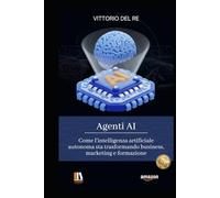 AGENTI AI: Come l’intelligenza artificiale autonoma sta trasformando business, marketing e formazione