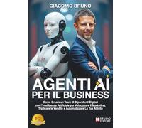 Agenti AI per il Business: Come Creare un Team di Dipendenti Digitali con l’Intelligenza Artificiale per Velocizzare il Marketing, Triplicare le Vendite e Automatizzare La Tua Attività