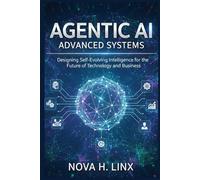 AGENTIC AI ADVANCED SYSTEMS: Designing Self-Evolving Intelligence for the Future of Technology and Business