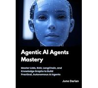 Agentic AI Agents Mastery: Master LLMs, RAG, LangChain, and Knowledge Graphs to Build Practical, Autonomous AI Agents