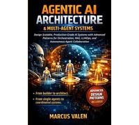 Agentic AI Architecture & Multi-Agent Systems: Design Scalable, Production-Grade AI Systems with Advanced Patterns for Orchestration, RAG, LLMOps, and Autonomous Agent Collaboration