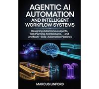 Agentic AI Automation and Intelligent Workflow Systems: Designing Autonomous Agents, Task Planning Architectures, and Multi-Step Automation Pipelines