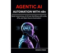 AGENTIC AI AUTOMATION WITH n8n: Build Autonomous, AI-Driven Workflows with LLMs, APIs, and Open-Source Automation