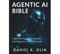 Agentic AI Bible: Engineering Autonomous Intelligence with Purpose