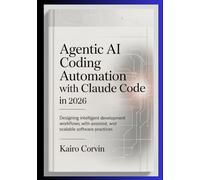 Agentic AI Coding Automation with Claude Code In 2026: Designing Intelligent Development Workflows with Assisted Tooling, and Scalable Software Practices