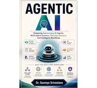 AGENTIC AI: Designing Autonomous AI Agents, Multi-Agent Systems, Tool Use, Memory, and Intelligent Workflows