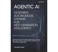 Agentic AI: Designing Autonomous Systems for Next-Generation Intelligence: Mastering Autonomous Agents, Reinforcement Learning, Multi-Agent Systems, Decision-Making Algorithms, and Real-World AI Apps