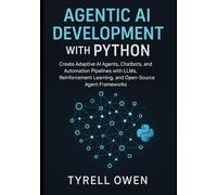 Agentic AI Development with Python: Create Adaptive AI Agents, Chatbots, and Automation Pipelines with LLMs, Reinforcement Learning, and Open-Source Agent Frameworks