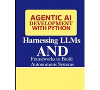 Agentic AI Development with Python: Harnessing LLMs and Frameworks to Build Autonomous Systems