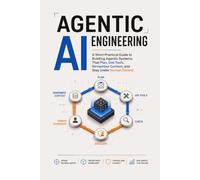 Agentic AI Engineering: A Short Practical Guide to Building Agentic Systems That Plan, Use Tools, Remember Context, and Stay Under Human Control