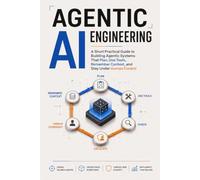 Agentic AI Engineering: A Short Practical Guide to Building Agentic Systems That Plan, Use Tools, Remember Context, and Stay Under Human Control