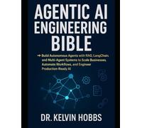 Agentic AI Engineering Bible: Build Autonomous Agents with RAG, LangChain, and Multi-Agent Systems to Scale Businesses, Automate Workflows, and Engineer Production-Ready AI