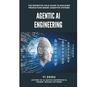 Agentic AI Engineering: The Definitive Field Guide to Building Production-Grade Cognitive Systems