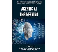 Agentic AI Engineering: The Definitive Field Guide to Building Production-Grade Cognitive Systems