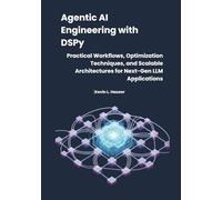 Agentic AI Engineering with DSPy: Practical Workflows, Optimization Techniques, and Scalable Architectures for Next-Gen LLM Applications