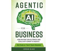 Agentic AI for Business: How Anyone Can Automate and Scale with Smart AI Agents-No Code or Tech Team Needed
