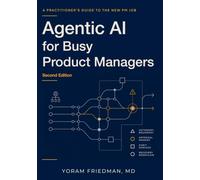 Agentic AI for Busy Product Managers: A Practitioner's Guide to the New PM Job (Second Edition)